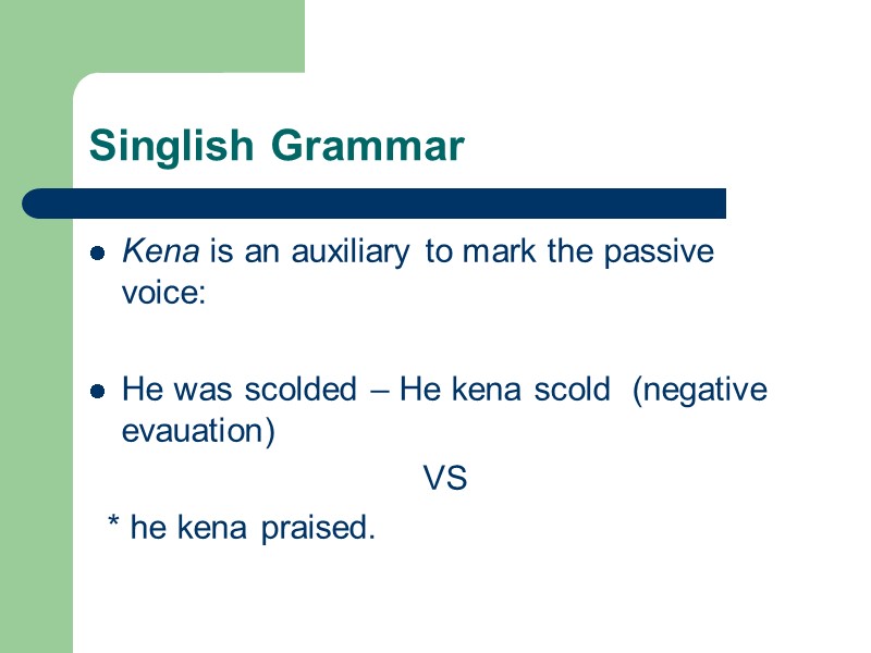 Singlish Grammar Kena is an auxiliary to mark the passive voice:  He was